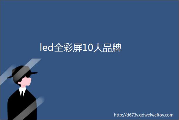 led全彩屏10大品牌